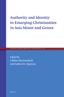 Authority and Identity in Emerging Christianities in Asia Minor and Greece - Breytenbach, Cilliers (Editor), and M Ogereau, Julien (Editor)