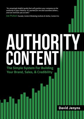 Authority Content: The Simple System for Building Your Brand, Sales, and Credibility - Jenyns, David