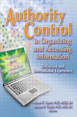 Authority Control in Organizing and Accessing Information: Definition and International Experience - Tillett, Barbara, and Taylor, Arlene G