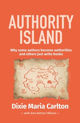 Authority Island: Why some authors become authorities and others just write books - Carlton, Dixie Maria, and Wilson, Ann