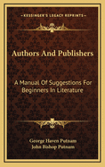 Authors and Publishers: A Manual of Suggestions for Beginners in Literature