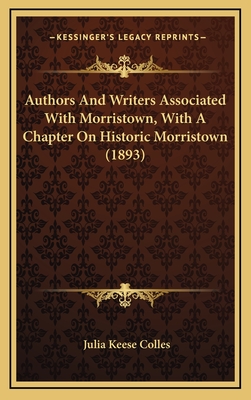 Authors and Writers Associated with Morristown, with a Chapter on Historic Morristown - Colles, Julia Keese