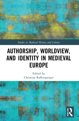 Authorship, Worldview, and Identity in Medieval Europe - Raffensperger, Christian (Editor)