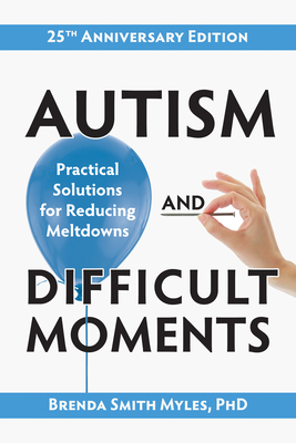 Autism and Difficult Moments, 25th Anniversary Edition: Practical Solutions for Reducing Meltdowns - Smith Myles, Brenda