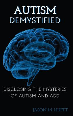 Autism Demystified: Disclosing the Mysteries of Autism and Attention Deficit Disorder (Add) - Hufft, Jason