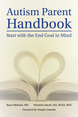 Autism Parent Handbook: Beginning with the End Goal in Mind - Melmed, Raun, and Whitcomb Marsh, Wendela, and Grandin, Temple (Foreword by)