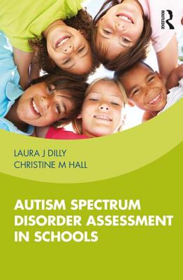 Autism Spectrum Disorder Assessment in Schools - Dilly, Laura, and Hall, Christine