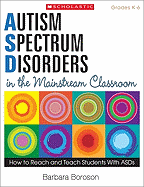 Autism Spectrum Disorders in the Mainstream Classroom: How to Reach and Teach Students with Asds