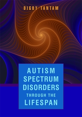 Autism Spectrum Disorders Through the Life Span - Tantam, Digby