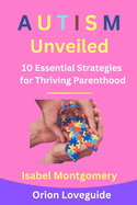 Autism Unveiled: 10 Essential Strategies for Thriving Parenthood