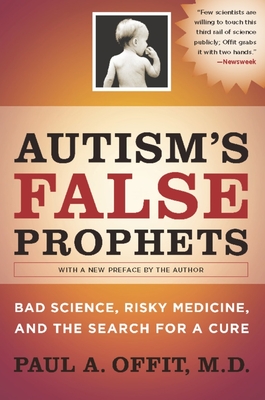 Autism's False Prophets: Bad Science, Risky Medicine, and the Search for a Cure - Offit, Paul