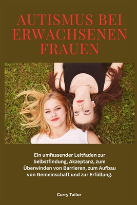 Autismus bei erwachsenen Frauen: Ein umfassender Leitfaden zur Selbstfindung, Akzeptanz, zum ?berwinden von Barrieren, zum Aufbau von Gemeinschaft und zur Erf?llung. - Tailor, Curry