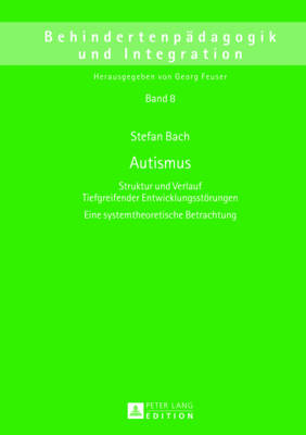 Autismus: Struktur und Verlauf Tiefgreifender Entwicklungsstoerungen- Eine systemtheoretische Betrachtung - Feuser, Georg, and Bach, Stefan