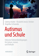 Autismus und Schule: Inklusive Rahmenbedingungen f?r Lehren, Lernen und Teilhabe