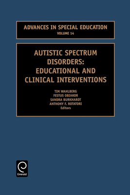 Autistic Spectrum Disorders: Educational and Clinical Interventions - Rotatori, Anthony F (Editor), and Wahlberg, Tim (Editor), and Obiakor, Festus E, Dr. (Editor)