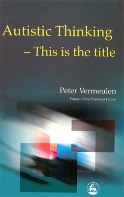 Autistic Thinking: This Is the Title - Vermeulen, Peter