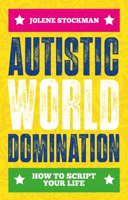 Autistic World Domination: How to Script Your Life - Stockman, Jolene