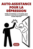 Auto-assistance pour la d?pression: Guide pour am?liorer votre vie et vous gu?rir d'un trouble d?pressif