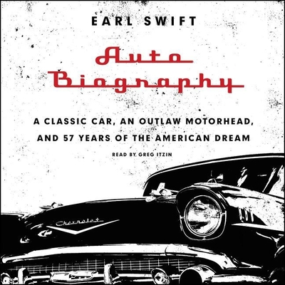 Auto Biography: A Classic Car, an Outlaw Motorhead, and 57 Years of the American Dream - Swift, Earl, Mr., and Itzin, Greg (Read by), and Itzen, Gregory (Read by)