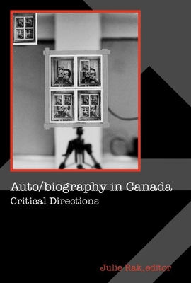 Auto/Biography in Canada: Critical Directions - Rak, Julie (Editor)