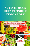 Auto-immuun hepatitisdieetkookboek: Een uitgebreide gids om uw lichaam te voeden en de gezondheid van uw lever te ondersteunen door de kracht van heerlijke en voedzame recepten