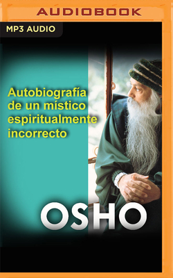 Autobiograf?a de Un M?stico Espiritualmente Incorrecto (Narraci?n En Castellano) - Osho, and Olalla, Carlos (Read by)