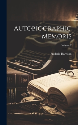 Autobiographic Memoris; Volume 2 - Harrison, Frederic 1831-1923