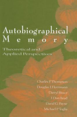 Autobiographical Memory: Theoretical and Applied Perspectives - Thompson, Charles P. (Editor), and Herrmann, Douglas J. (Editor), and Bruce, Darryl (Editor)