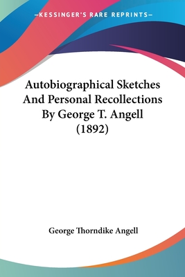 Autobiographical Sketches and Personal Recollections by George T. Angell (1892) - Angell, George Thorndike