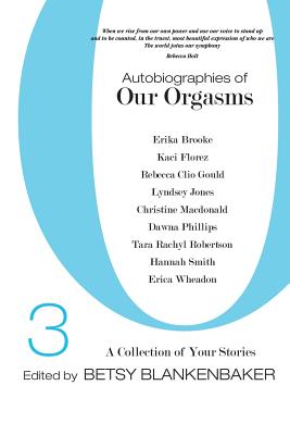 Autobiographies of Our Orgasms, 3: A Collection of Your Stories - Smith, Hannah, and Wheadon, Erica, and Brooke, Erika