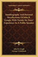 Autobiography and Personal Recollections of John B. Gough, with Twenty Six Years' Experience as a Public Speaker