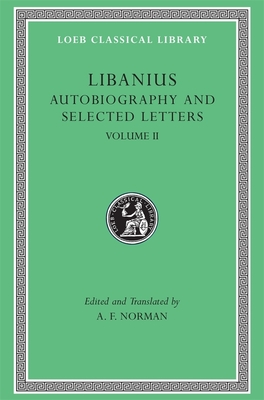 Autobiography and Selected Letters, Volume II: Letters 51-193 - Libanius, and Norman, A F (Translated by)
