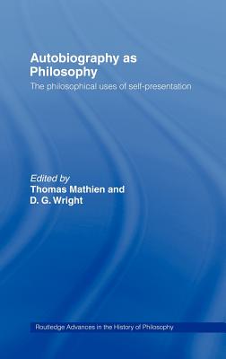 Autobiography as Philosophy: The Philosophical Uses of Self-Presentation - Mathien, Thomas (Editor), and Wright, D G (Editor)