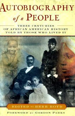 Autobiography of a People: Three Centuries of African American History Told by Those Who Lived It - Boyd, Herb (Editor), and Parks, Gordon, Jr. (Foreword by)