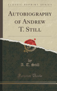 Autobiography of Andrew T. Still (Classic Reprint)
