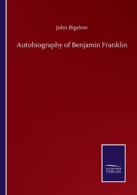 Autobiography of Benjamin Franklin - Bigelow, John