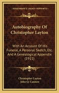 Autobiography Of Christopher Layton: With An Account Of His Funeral, A Personal Sketch, Etc. And A Genealogical Appendix (1911)