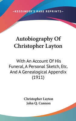 Autobiography Of Christopher Layton: With An Account Of His Funeral, A Personal Sketch, Etc. And A Genealogical Appendix (1911) - Layton, Christopher, PhD, and Cannon, John Q (Editor)