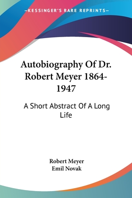 Autobiography Of Dr. Robert Meyer 1864-1947: A Short Abstract Of A Long Life - Meyer, Robert, and Novak, Emil