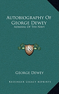 Autobiography Of George Dewey: Admiral Of The Navy