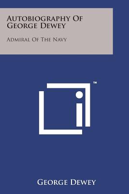 Autobiography of George Dewey: Admiral of the Navy - Dewey, George