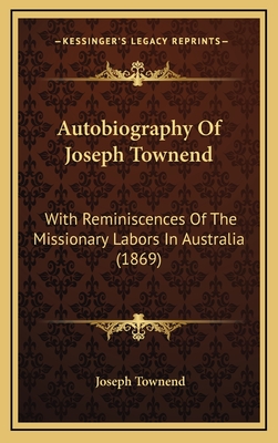 Autobiography of Joseph Townend: With Reminiscences of the Missionary Labors in Australia (1869) - Townend, Joseph