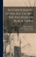 Autobiography of Ma-ka-tai-me-she-kia-kiak or Black Hawk