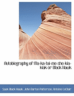 Autobiography of Ma-Ka-Tai-Me-She-Kia-Kiak or Black Hawk