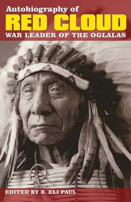 Autobiography of Red Cloud: War Leader of the Oglalas - Paul, R Eli (Editor)