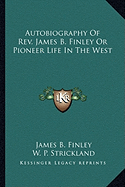 Autobiography Of Rev. James B. Finley Or Pioneer Life In The West - Finley, James B, and Strickland, William Peter (Editor)