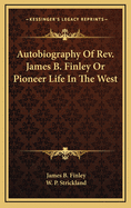 Autobiography of Rev. James B. Finley; or, Pioneer life in the West.