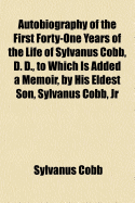 Autobiography of the First Forty-One Years of the Life of Sylvanus Cobb, D. D., to Which Is Added a Memoir, by His Eldest Son, Sylvanus Cobb, Jr - Cobb, Sylvanus, Jr.