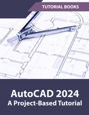 AutoCAD 2024 A Project-Based Tutorial: (Colored) - Tutorial Books