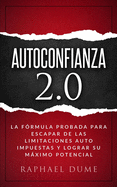 Autoconfianza 2.0: La Frmula Probada Para Escapar de Las Limitaciones Auto Impuestas Y Lograr Su Mximo Potencial